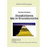Deeskalieren bis in Grenzbereiche: Selbstbewusstsein, Selbstwirksamkeit, Grenzen im Umgang mit Konflikten, Aggression und Gew