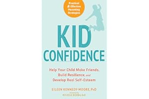 Kid Confidence: Help Your Child Make Friends, Build Resilience, and Develop Real Self-Esteem