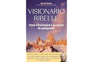Visionario ribelle. Yvon Chouinard e la storia di Patagonia