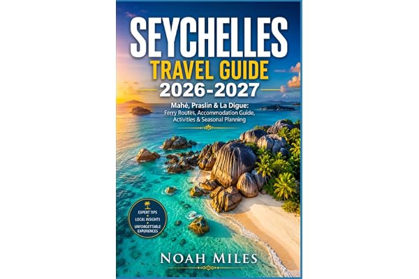 SEYCHELLES TRAVEL GUIDE 2026-2027: Mahé, Praslin & La Digue: Ferry Routes, Accommodation Guide, Activities & Seasonal Planning