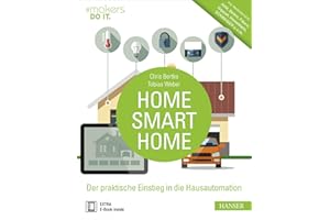 Home, Smart Home: Der praktische Einstieg in die Hausautomation. Inkl. Marktüberblick: AVM, Belkin, Fibaro, Gigaset, HomeMatic, SCHWAIGER u.v.m. (#makers DO IT)