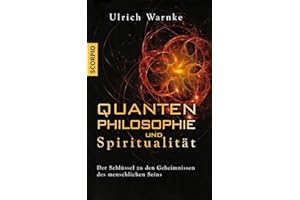 Quantenphilosophie und Spiritualität: Der Schlüssel zu den Geheimnissen des menschlichen Seins – Erweiterte Neuausgabe