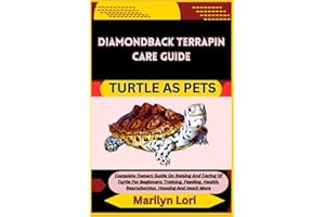 DIAMONDBACK TERRAPIN CARE GUIDE TURTLE AS PETS: Complete Owners Guide On Raising And Caring Of Turtle For Beginners: Training, Feeding, Health, Reproduction, Housing And much More
