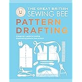 The Great British Sewing Bee: Pattern Drafting: A Beginner&rsquo;s Guide to Creating Dressmaking Patterns From Scratch
