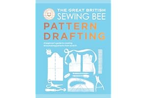 The Great British Sewing Bee: Pattern Drafting: A Beginner’s Guide to Creating Dressmaking Patterns From Scratch