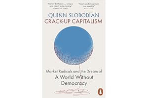 Crack-Up Capitalism: Market Radicals and the Dream of a World Without Democracy
