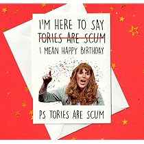 I'm Here to Say Tories Are Scum – I Mean Happy Birthday – Funny ...