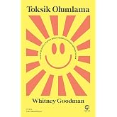 Toksik Olumlama - Mutlu Olmakla Kafayı Bozmuş Bir D&uuml;nyada Kendin Olmak