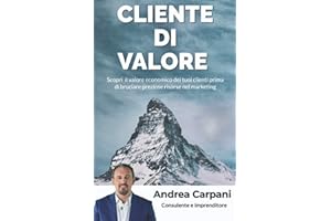 CLIENTE DI VALORE: Scopri il valore economico dei tuoi clienti prima di bruciare preziose risorse nel marketing
