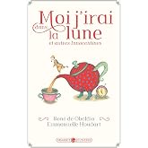 Moi j'irai dans la lune: Et autres innocentines