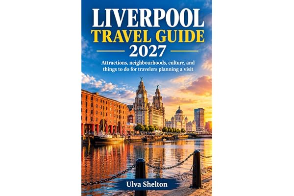 Liverpool Travel Guide 2027: Attractions, neighbourhoods, culture, and things to do for travelers planning a visit