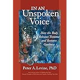 In an Unspoken Voice: How the Body Releases Trauma and Restores Goodness.