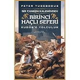 Birinci Ha&ccedil;lı Seferi-Bir Tanığın Kaleminden Kud&uuml;se Yolculuk
