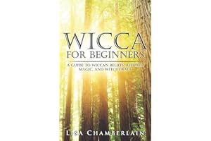 Wicca for Beginners: A Guide to Wiccan Beliefs, Rituals, Magic, and Witchcraft (Wicca for Beginners Series)
