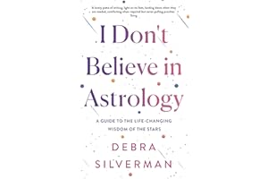 I Don't Believe in Astrology: A Guide to the Life-Changing Wisdom of the Stars