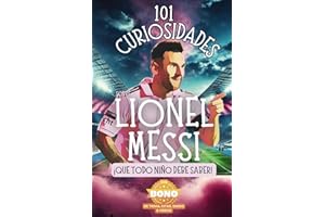 101 Curiosidades sobre Lionel Messi ¡que todo niño debe saber! Descubre datos curiosos y aventuras increíbles del mejor futbolista del mundo.: Con ... el libro perfecto de Lionel Messi para niños!