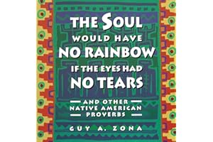 Soul Would Have No Rainbow if the Eyes Had No Tears and Other Native American PR: And Other Native American Proverbs