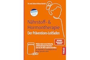 Nährstoff- & Hormontherapie - Der Präventions-Leitfaden: Welche Laborwerte frühzeitig auf Erkrankungen hinweisen und wie Sie diese optimal einstellen. ... & Therapieplan für ein langes gesundes Leben