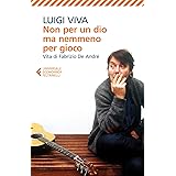 Non per un dio ma nemmeno per gioco. Vita di Fabrizio De André