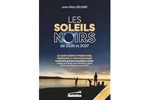 Les Soleils noirs de 2026 et 2027: Le guide complet pour vivre, observer et photographier le spectacle grandiose des éclipses totales visibles en ... du Nord les 12 août 2026 et 2 août 2027