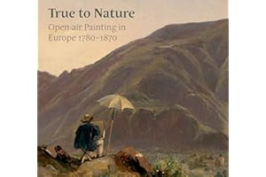 True to Nature: Open-Air Painting in Europe 1780-1870