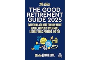The Good Retirement Guide 2025: Everything You Need to Know about Health, Property, Investment, Leisure, Work, Pensions and Tax