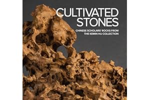 Cultivated Stones: Chinese Scholars' Rocks from the Kemin Hu Collection /anglais