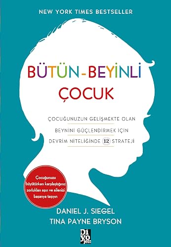 Bütün-Beyinli Çocuk: Çocuğunuzun Gelişmekte Olan Beynini Güçlendirmek İçin Devrim Niteliğinde 12 Strateji