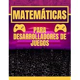 MATEM&Aacute;TICAS PARA DESARROLLADORES DE VIDEOJUEGOS. GU&Iacute;A PARA PRINCIPIANTES: MATEM&Aacute;TICAS ORIENTADA A PROGRAMADORES. MANUAL COMPL