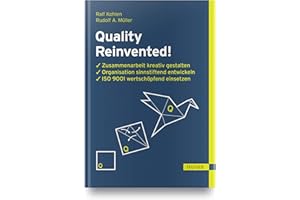 Quality Reinvented!: Zusammenarbeit kreativ gestalten, Organisation sinnstiftend entwickeln, ISO 9001 wertschöpfend einsetzen