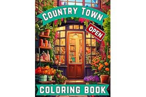 Country Town Adult Coloring Book: Peaceful Places with Charming Shops, plants, Beautiful Restaurants & Store Fronts for Stress Relief and Relaxation