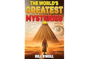 The World's Greatest Mysteries: Investigating Our World's Most Fascinating Secrets And Unsolved Mysteries
