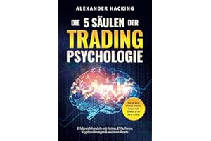 Die 5 Säulen der Trading-Psychologie: Wie Sie durch rationale Entscheidungen mehr Gewinne an der Börse erzielen | Erfolgreich handeln mit Aktien, ETFs, Forex, Kryptowährungen & weiteren Assets