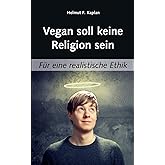 Vegan soll keine Religion sein: Für eine realistische Ethik