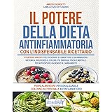Il Potere della Dieta Antinfiammatoria: Strategie vincenti per prevenire e combattere l’infiammazione sistemica riducendo il 