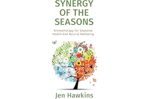 Synergy of the Seasons: Aromatherapy For Seasonal Health And Natural Wellbeing