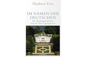Im Namen der Deutschen: Die Bundespräsidenten und die NS-Vergangenheit