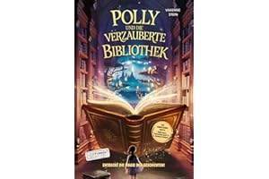 Polly und die verzauberte Bibliothek: Entdecke die Magie der Geschichten!: Ein Abenteuerbuch über Mut, Freundschaft und Selbstvertrauen I Kinderbuch ... Kinder! (Lesefunken - Lesen macht stark!)