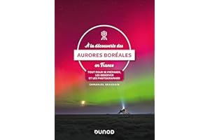 A la découverte des aurores boréales en France: Tout pour se préparer, les observer et les photographier