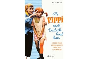 Als Pippi nach Deutschland kam: Ein Buch voller Krummeluspillen, Spunk und Plutimikation. Die Erfolgsgeschichte der berühmtesten Kinderbuchfigur der Welt (Pippi Langstrumpf)