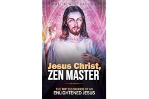Jesus Christ, Zen Master: The top 116 sayings of an Enlightened Jesus.: 4