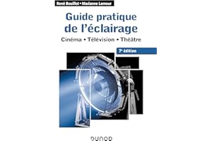 Guide pratique de l'éclairage - 7e éd. - Cinéma, télévision, théâtre: Cinéma - Télévision - Théâtre