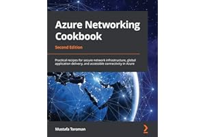 Azure Networking Cookbook: Practical recipes for secure network infrastructure, global application delivery, and accessible connectivity in Azure