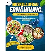 Muskelaufbau Ernährung XXL: 222 Proteinreiche Rezepte für effektiven Muskelaufbau & Fettverbrennung - Das größte Kochbuch ink