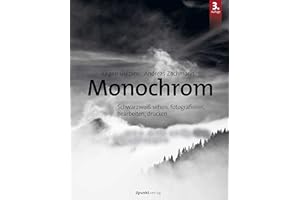 Monochrom: Schwarzweiß sehen, fotografieren, bearbeiten, drucken
