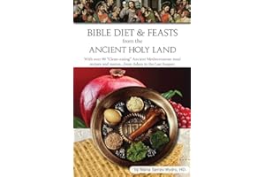 Bible Diet and Feasts from the Ancient Holy Land: Ancient Mediterranean meal recipes and menus...from Adam to the Last Supper.