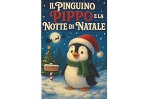 Il Pinguino Pippo e la Notte di Natale: Una Magica Storia Illustrata di Amicizia e Feste Natalizie al Polo Sud per insegnare ai bambini valori positivi in attesa del Natale - Ediz. a Colori