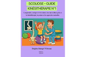 Scoliose – Guide Kinésithérapie N°1: Comprendre, corriger et vivre mieux avec une scoliose grâce à la kinésithérapie, la posture et les approches naturelles