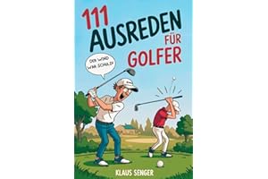 111 Ausreden für Golfer: Das augenzwinkernde Geschenk für alle Golfer mit legendären Erklärungen für jedes Missgeschick