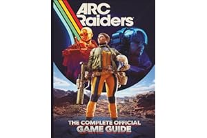 ARC RAIDERS: THE COMPLETE OFFICIAL GAME GUIDE: The Ultimate Strategy Guide: Comprehensive Walkthrough, Best Class Builds, Weapon Stats, Hidden Secrets, and Expert Tactics for Mastering PvPvE & Endgame